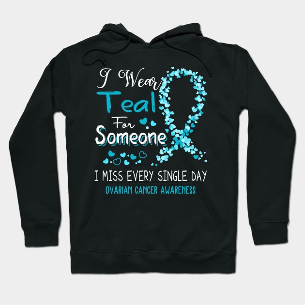 I Wear Teal For Someone I Miss Every Single Day Ovarian Cancer Awareness Support Ovarian Cancer Warrior Gifts Hoodie by ThePassion99